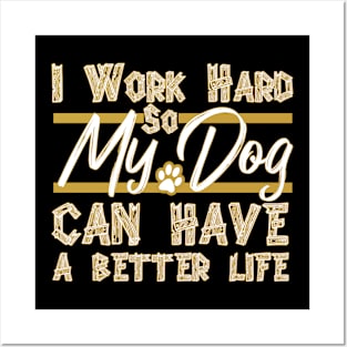 I work so hard so my dog can have a better life Posters and Art